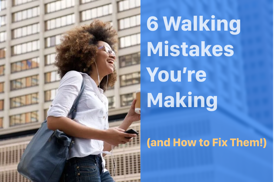 6 Walking Mistakes You’re Making (and How to Fix Them!)